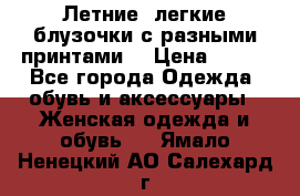 Летние, легкие блузочки с разными принтами  › Цена ­ 300 - Все города Одежда, обувь и аксессуары » Женская одежда и обувь   . Ямало-Ненецкий АО,Салехард г.